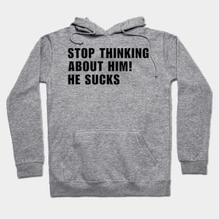 Stop Thinking About Him He Sucks Hoodie